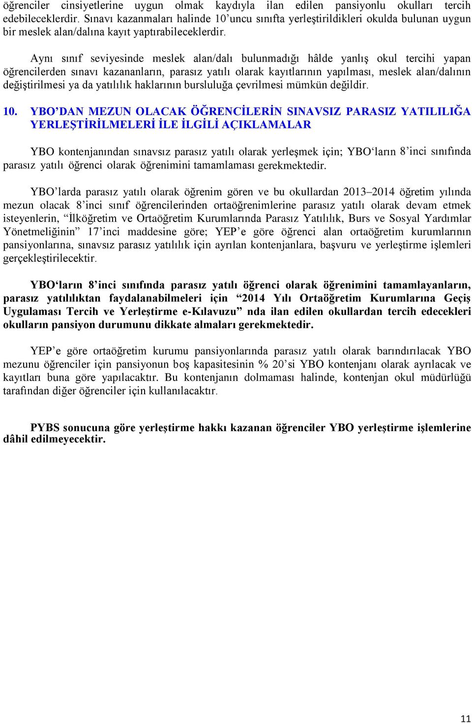 Aynı sınıf seviyesinde meslek alan/dalı bulunmadığı hâlde yanlış okul tercihi yapan öğrencilerden sınavı kazananların, parasız yatılı olarak kayıtlarının yapılması, meslek alan/dalının değiştirilmesi