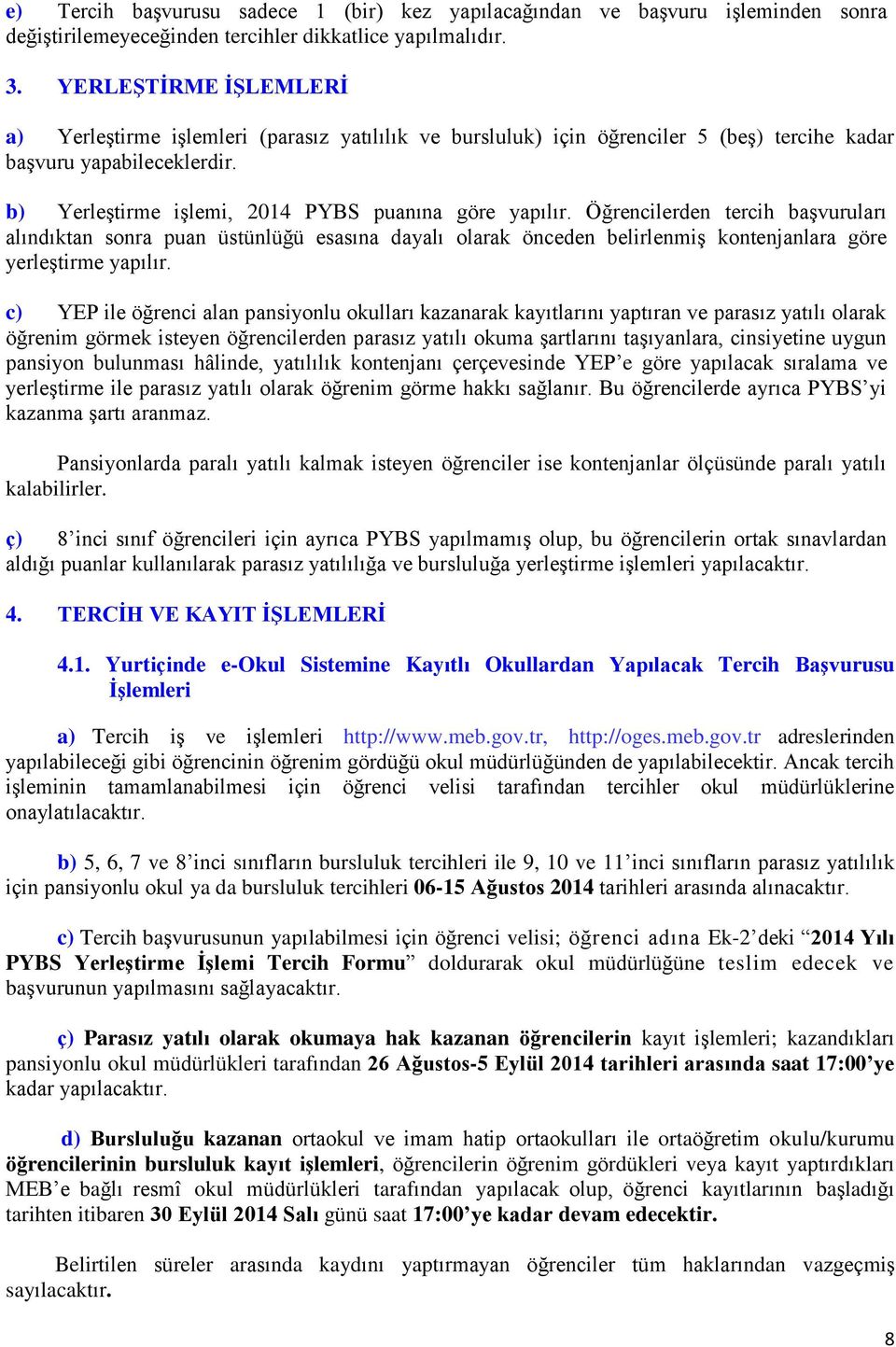 Öğrencilerden tercih başvuruları alındıktan sonra puan üstünlüğü esasına dayalı olarak önceden belirlenmiş kontenjanlara göre yerleştirme yapılır.