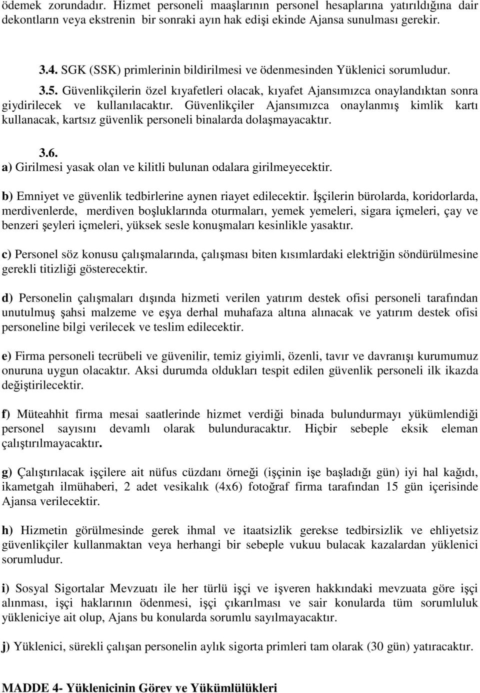 Güvenlikçiler Ajansımızca onaylanmış kimlik kartı kullanacak, kartsız güvenlik personeli binalarda dolaşmayacaktır. 3.6. a) Girilmesi yasak olan ve kilitli bulunan odalara girilmeyecektir.