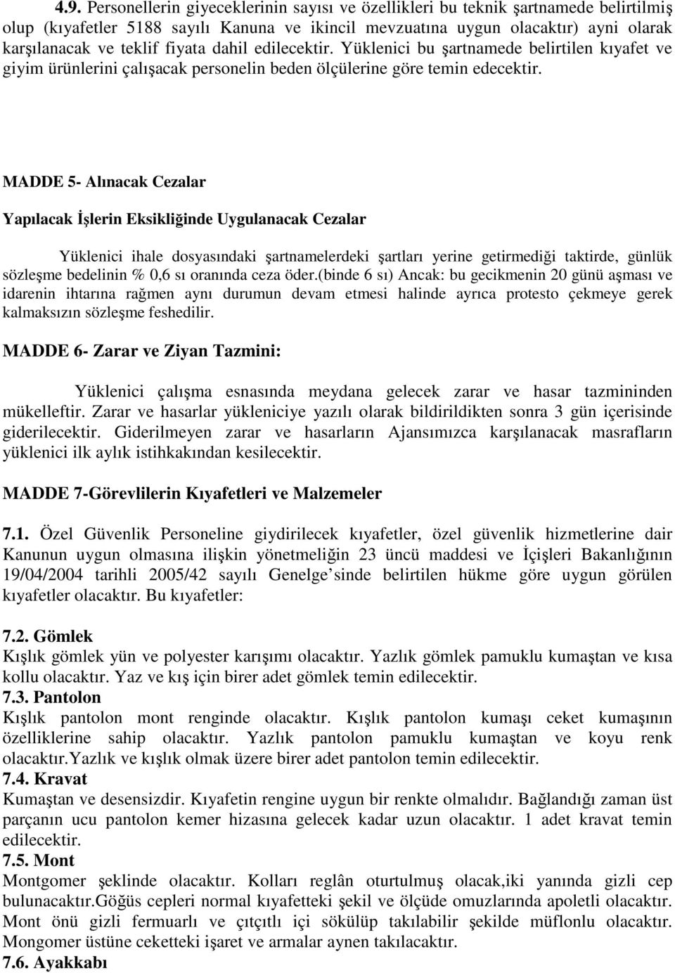 MADDE 5- Alınacak Cezalar Yapılacak İşlerin Eksikliğinde Uygulanacak Cezalar Yüklenici ihale dosyasındaki şartnamelerdeki şartları yerine getirmediği taktirde, günlük sözleşme bedelinin % 0,6 sı