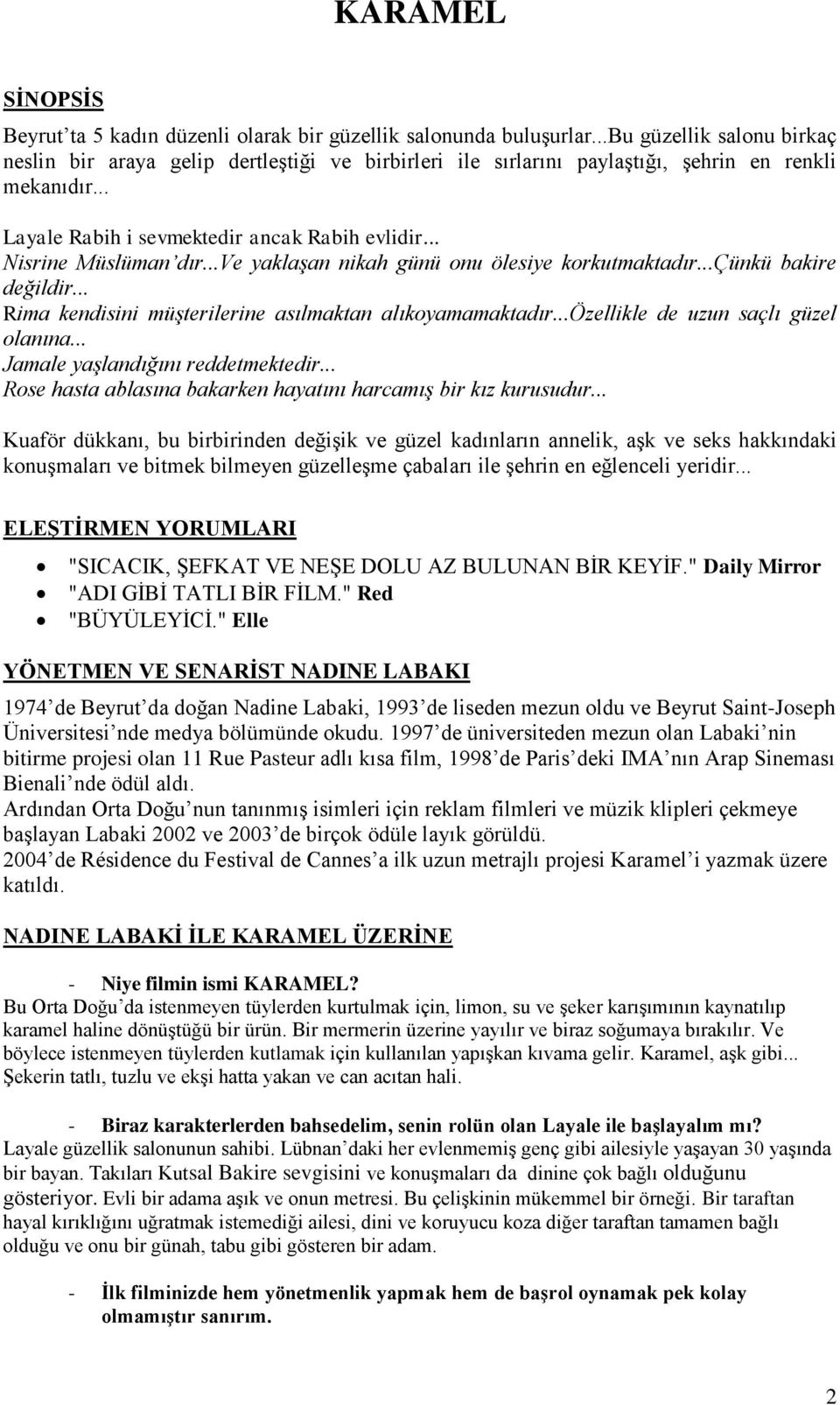 .. Nisrine Müslüman dır...ve yaklaşan nikah günü onu ölesiye korkutmaktadır...çünkü bakire değildir... Rima kendisini müşterilerine asılmaktan alıkoyamamaktadır...özellikle de uzun saçlı güzel olanına.