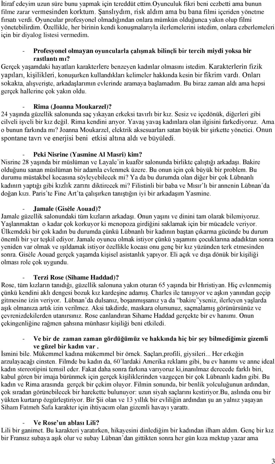 Özellikle, her birinin kendi konuşmalarıyla ilerlemelerini istedim, onlara ezberlemeleri için bir diyalog listesi vermedim.