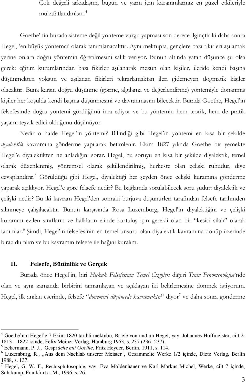 Aynı mektupta, gençlere bazı fikirleri aşılamak yerine onlara doğru yöntemin öğretilmesini salık veriyor.