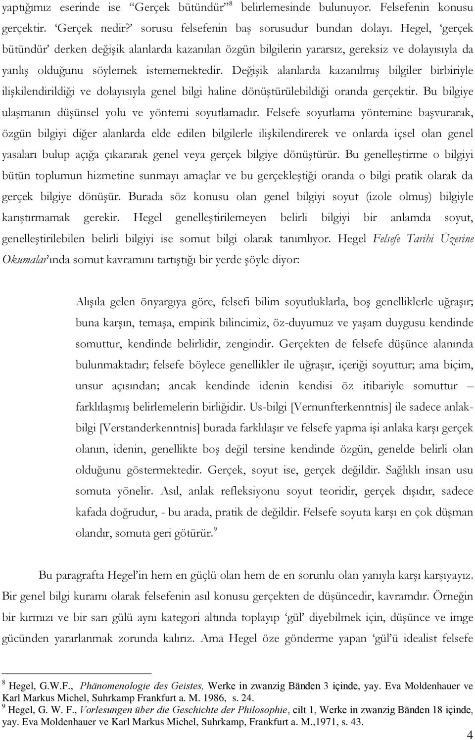 Değişik alanlarda kazanılmış bilgiler birbiriyle ilişkilendirildiği ve dolayısıyla genel bilgi haline dönüştürülebildiği oranda gerçektir. Bu bilgiye ulaşmanın düşünsel yolu ve yöntemi soyutlamadır.