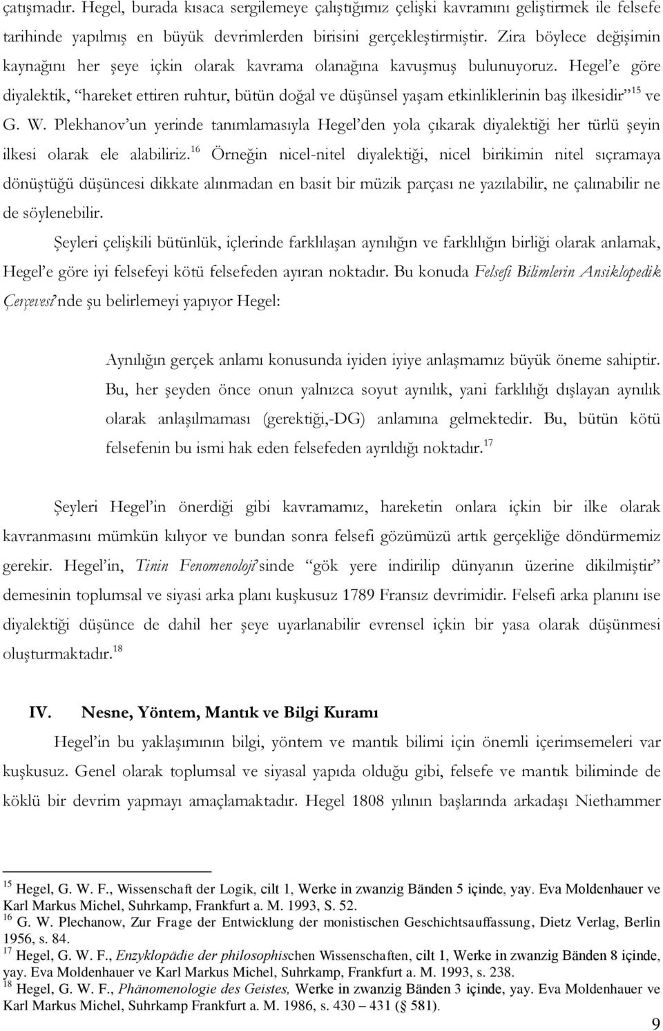 Hegel e göre diyalektik, hareket ettiren ruhtur, bütün doğal ve düşünsel yaşam etkinliklerinin baş ilkesidir 15 ve G. W.