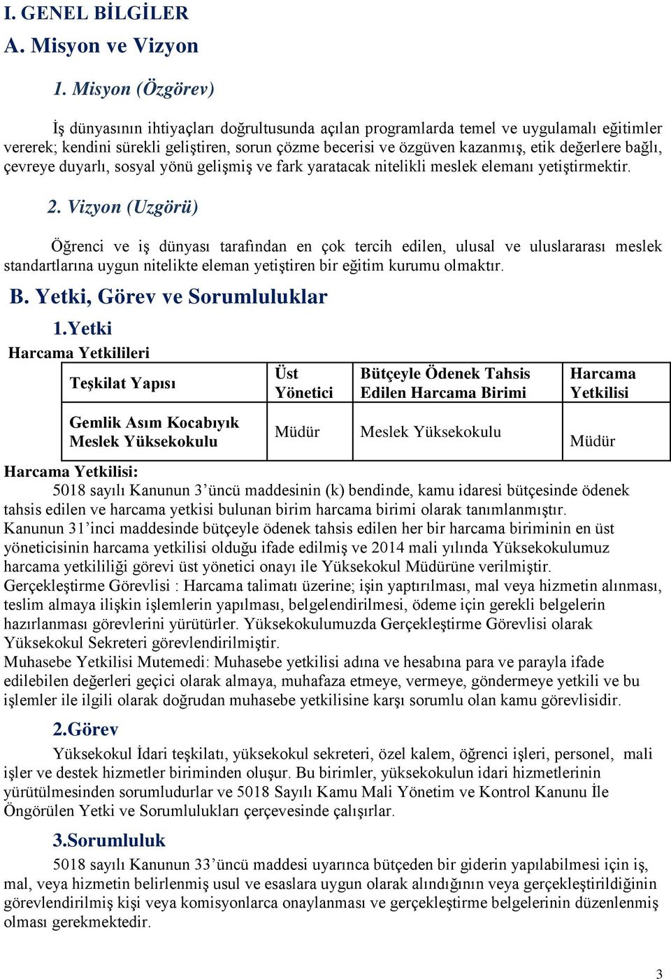 değerlere bağlı, çevreye duyarlı, sosyal yönü gelişmiş ve fark yaratacak nitelikli meslek elemanı yetiştirmektir. 2.