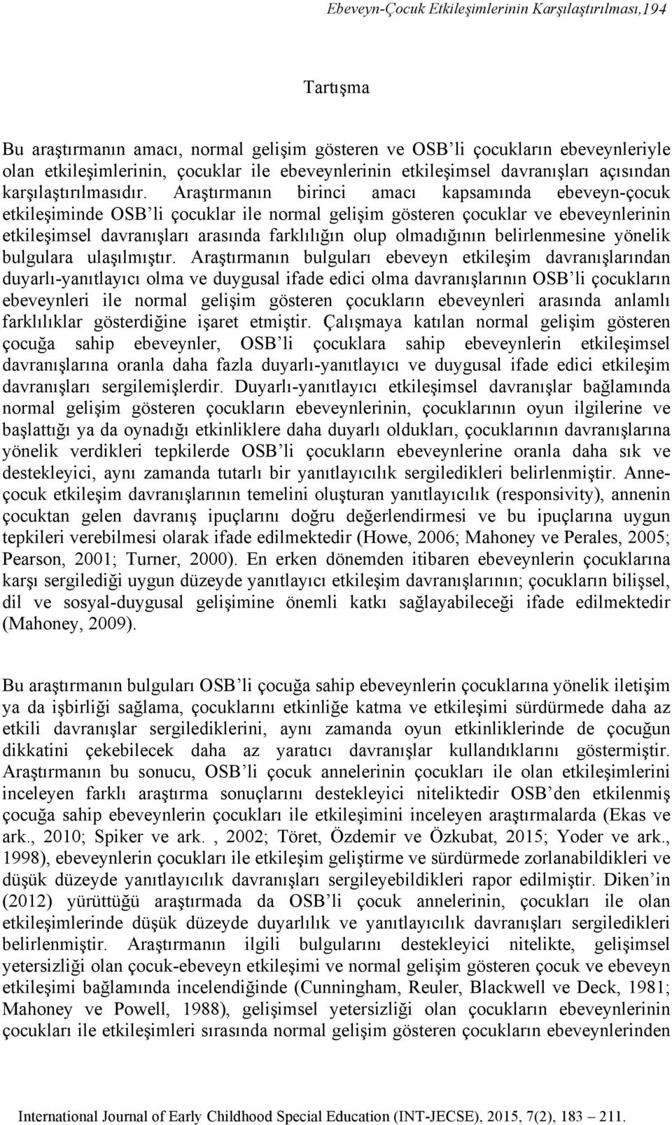 Araştırmanın birinci amacı kapsamında ebeveyn-çocuk etkileşiminde OSB li çocuklar ile normal gelişim gösteren çocuklar ve ebeveynlerinin etkileşimsel davranışları arasında farklılığın olup