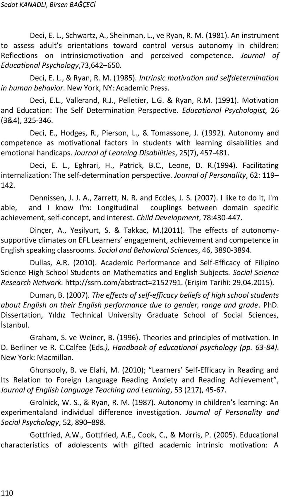 Deci, E. L., & Ryan, R. M. (1985). Intrinsic motivation and selfdetermination in human behavior. New York, NY: Academic Press. Deci, E.L., Vallerand, R.J., Pelletier, L.G. & Ryan, R.M. (1991).