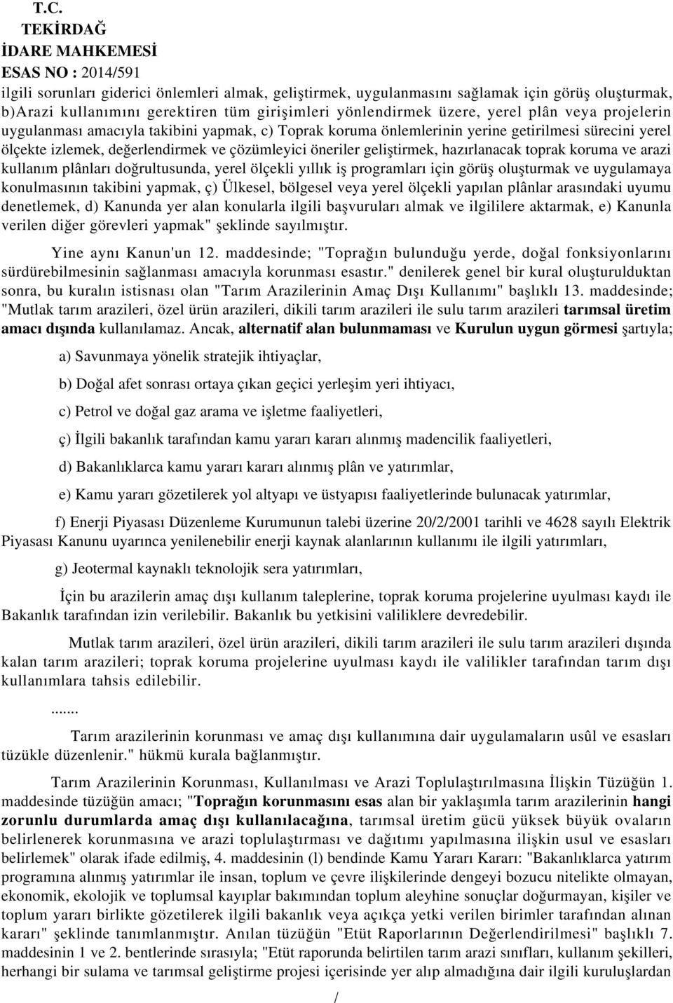 toprak koruma ve arazi kullanım plânları doğrultusunda, yerel ölçekli yıllık iş programları için görüş oluşturmak ve uygulamaya konulmasının takibini yapmak, ç) Ülkesel, bölgesel veya yerel ölçekli