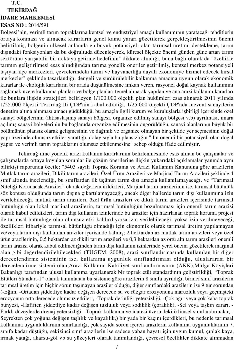 önemi günden güne artan tarım sektörünü yarışabilir bir noktaya getirme hedefinin" dikkate alındığı, buna bağlı olarak da "özellikle tarımın geliştirilmesi esas alındığından tarıma yönelik öneriler