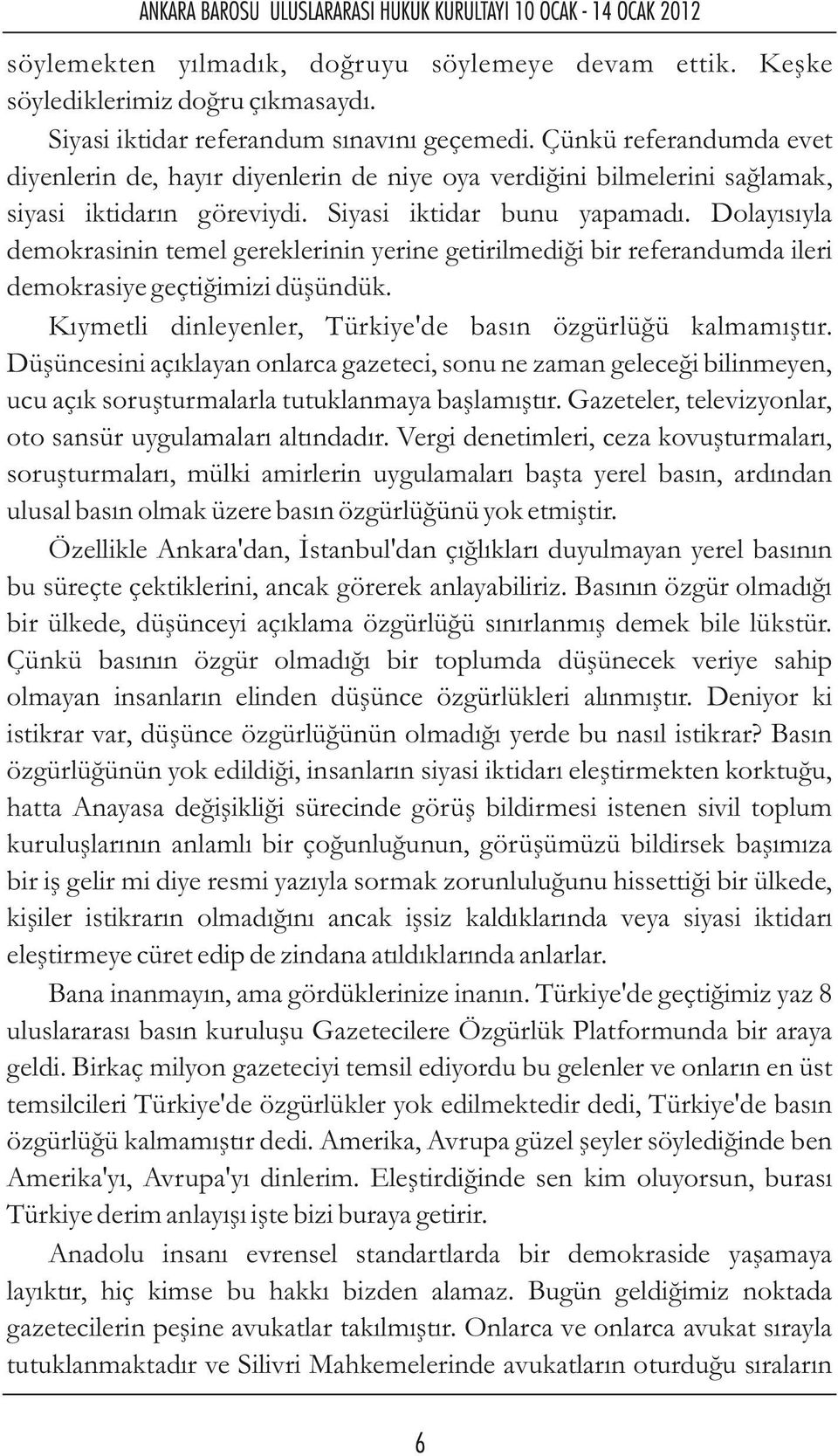 Dolayısıyla demokrasinin temel gereklerinin yerine getirilmediği bir referandumda ileri demokrasiye geçtiğimizi düşündük. Kıymetli dinleyenler, Türkiye'de basın özgürlüğü kalmamıştır.