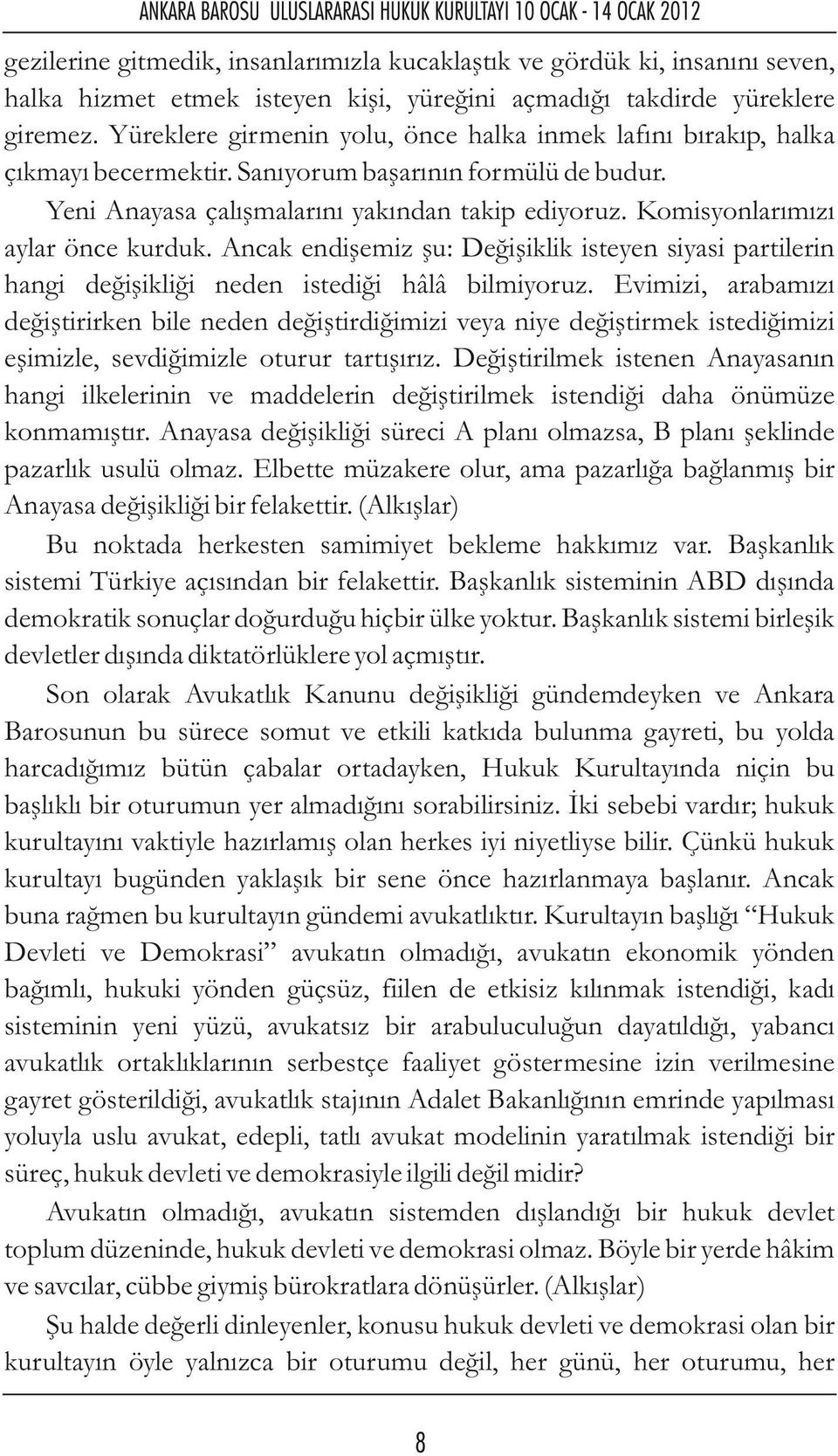 Komisyonlarımızı aylar önce kurduk. Ancak endişemiz şu: Değişiklik isteyen siyasi partilerin hangi değişikliği neden istediği hâlâ bilmiyoruz.