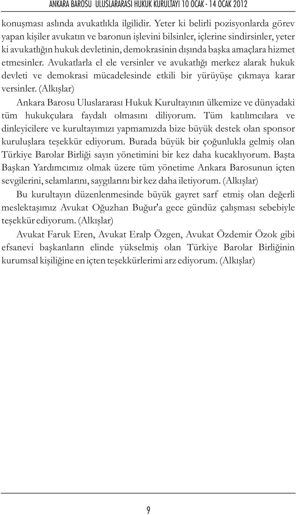 etmesinler. Avukatlarla el ele versinler ve avukatlığı merkez alarak hukuk devleti ve demokrasi mücadelesinde etkili bir yürüyüşe çıkmaya karar versinler.