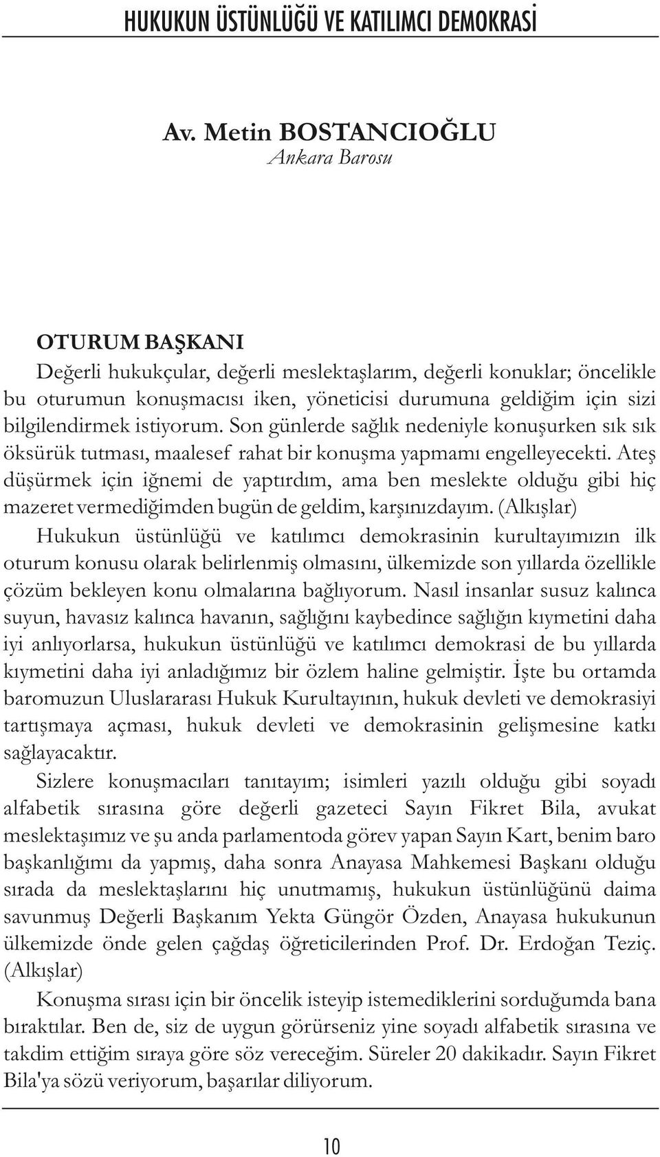 Ateş düşürmek için iğnemi de yaptırdım, ama ben meslekte olduğu gibi hiç mazeret vermediğimden bugün de geldim, karşınızdayım.