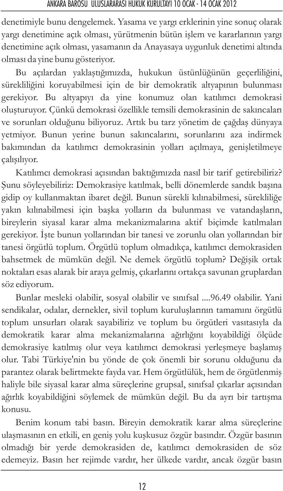 da yine bunu gösteriyor. Bu açılardan yaklaştığımızda, hukukun üstünlüğünün geçerliliğini, sürekliliğini koruyabilmesi için de bir demokratik altyapının bulunması gerekiyor.