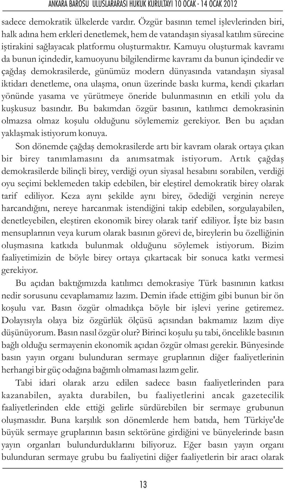 onun üzerinde baskı kurma, kendi çıkarları yönünde yasama ve yürütmeye öneride bulunmasının en etkili yolu da kuşkusuz basındır.