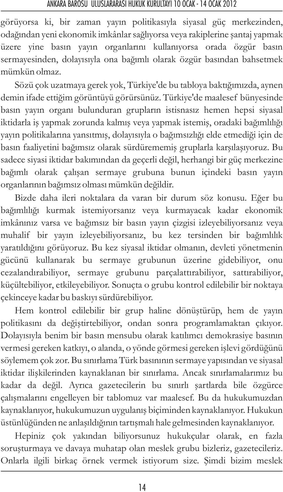 Sözü çok uzatmaya gerek yok, Türkiye'de bu tabloya baktığımızda, aynen demin ifade ettiğim görüntüyü görürsünüz.