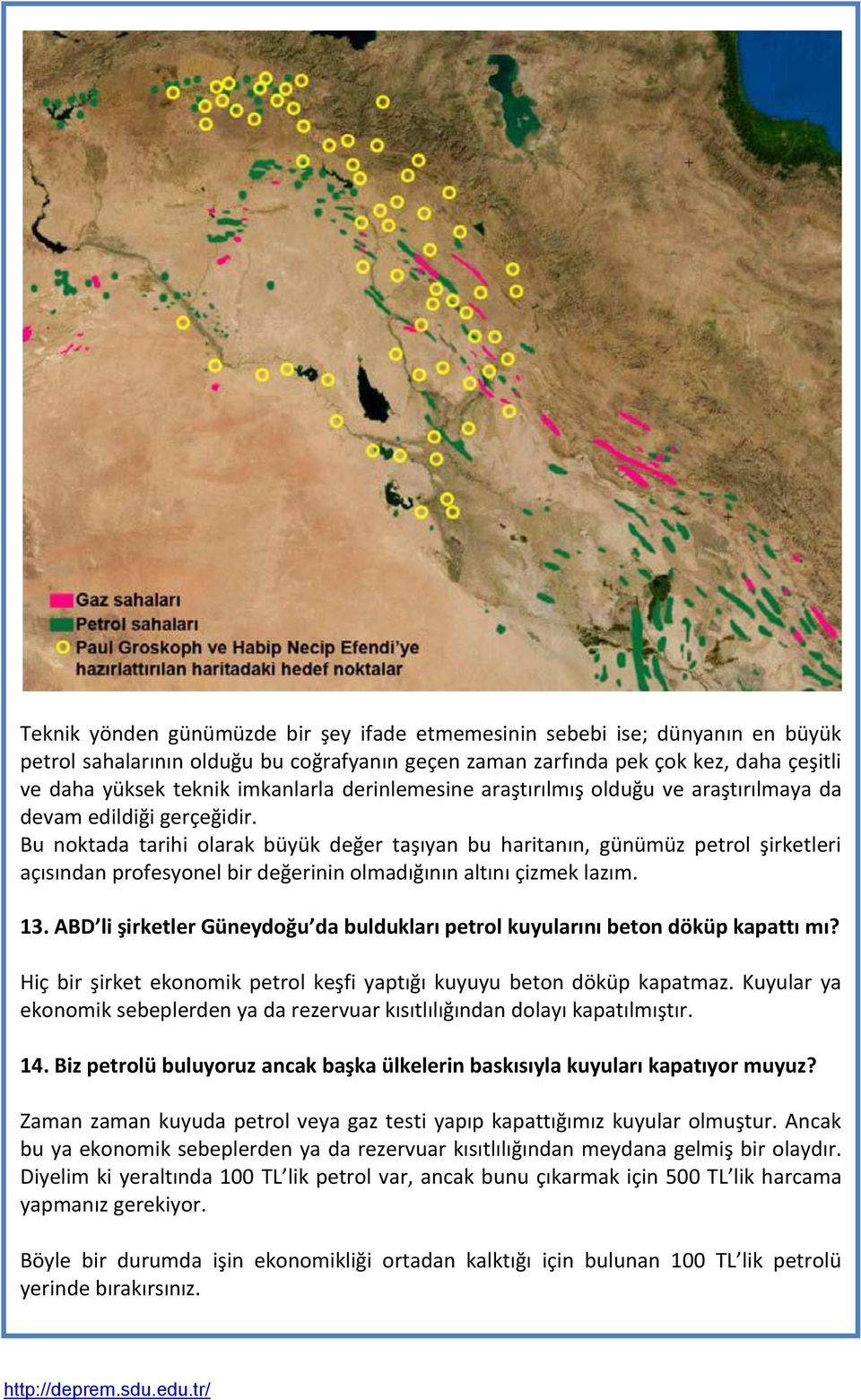 Bu noktada tarihi olarak büyük değer taşıyan bu haritanın, günümüz petrol şirketleri açısından profesyonel bir değerinin olmadığının altını çizmek lazım. 13.