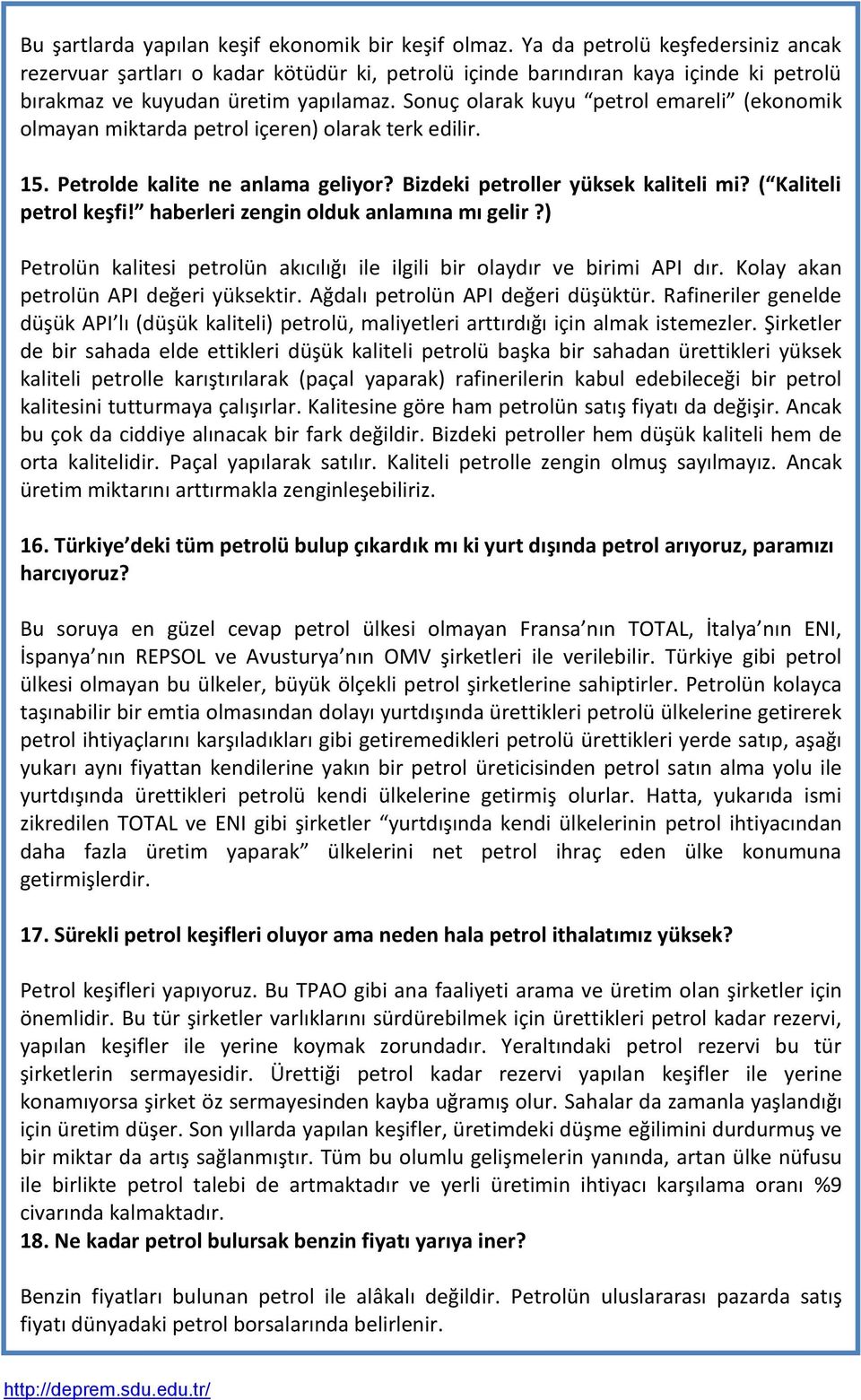 Sonuç olarak kuyu petrol emareli (ekonomik olmayan miktarda petrol içeren) olarak terk edilir. 15. Petrolde kalite ne anlama geliyor? Bizdeki petroller yüksek kaliteli mi? ( Kaliteli petrol keşfi!