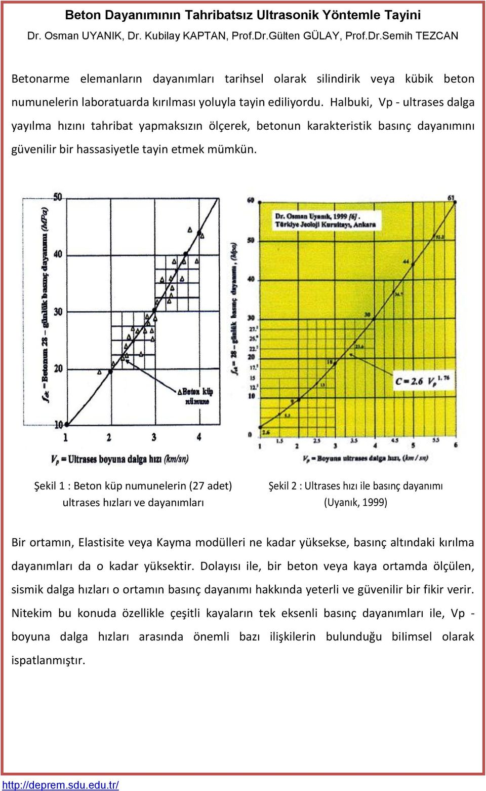 Halbuki, Vp - ultrases dalga yayılma hızını tahribat yapmaksızın ölçerek, betonun karakteristik basınç dayanımını güvenilir bir hassasiyetle tayin etmek mümkün.