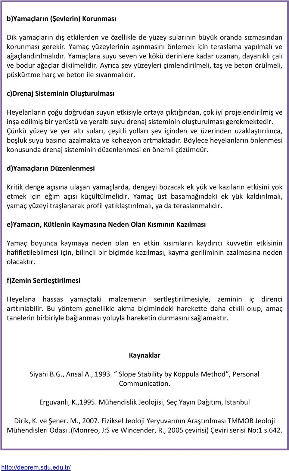 Ayrıca şev yüzeyleri çimlendirilmeli, taş ve beton örülmeli, püskürtme harç ve beton ile sıvanmalıdır.