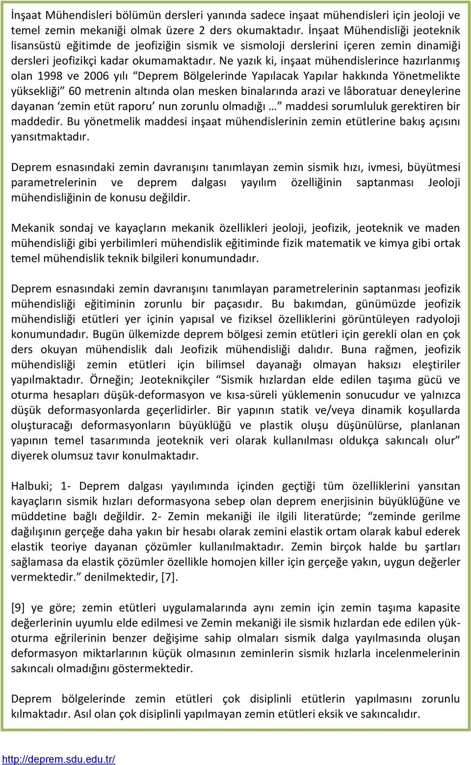 Ne yazık ki, inşaat mühendislerince hazırlanmış olan 1998 ve 2006 yılı Deprem Bölgelerinde Yapılacak Yapılar hakkında Yönetmelikte yüksekliği 60 metrenin altında olan mesken binalarında arazi ve