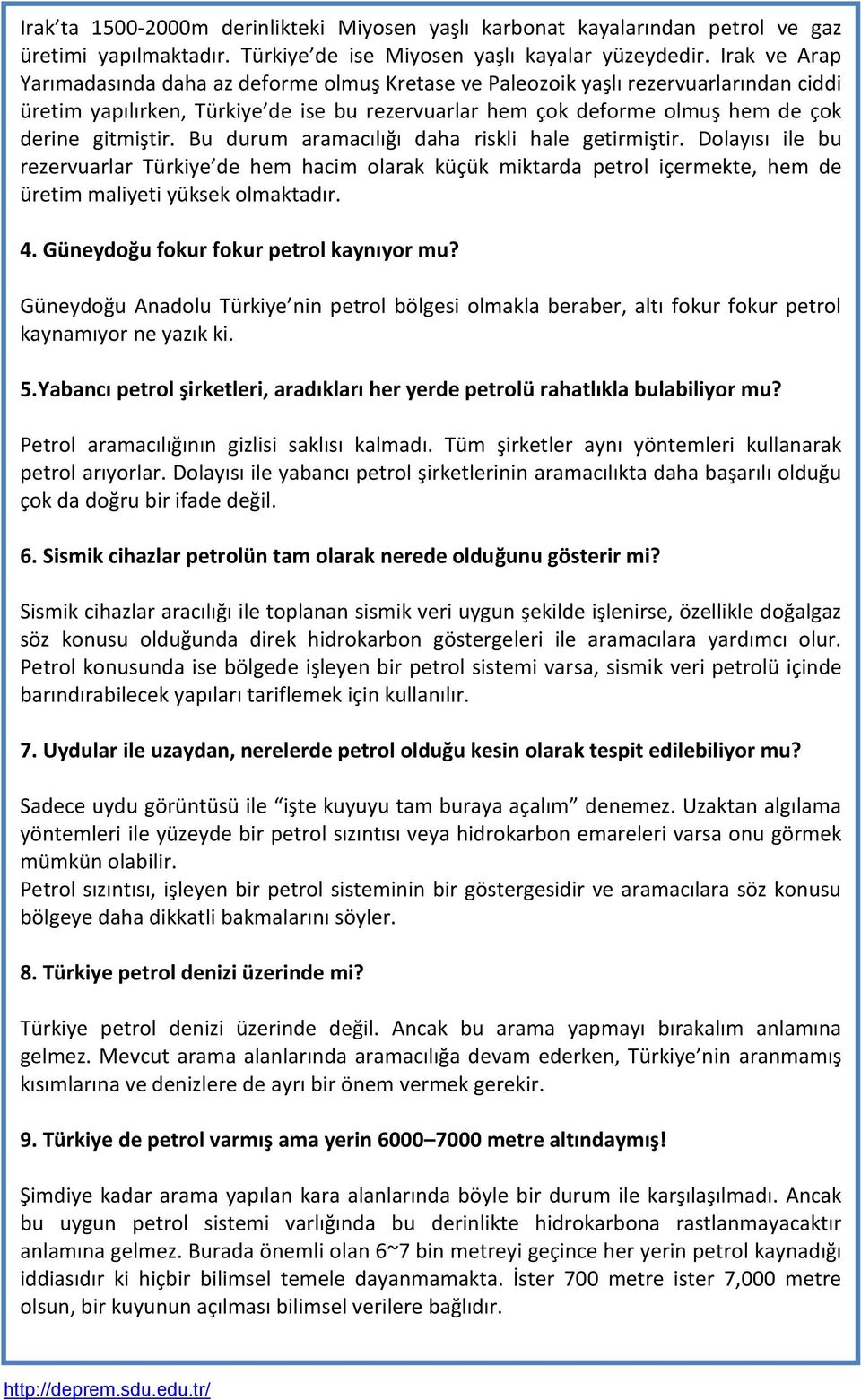 Bu durum aramacılığı daha riskli hale getirmiştir. Dolayısı ile bu rezervuarlar Türkiye de hem hacim olarak küçük miktarda petrol içermekte, hem de üretim maliyeti yüksek olmaktadır. 4.