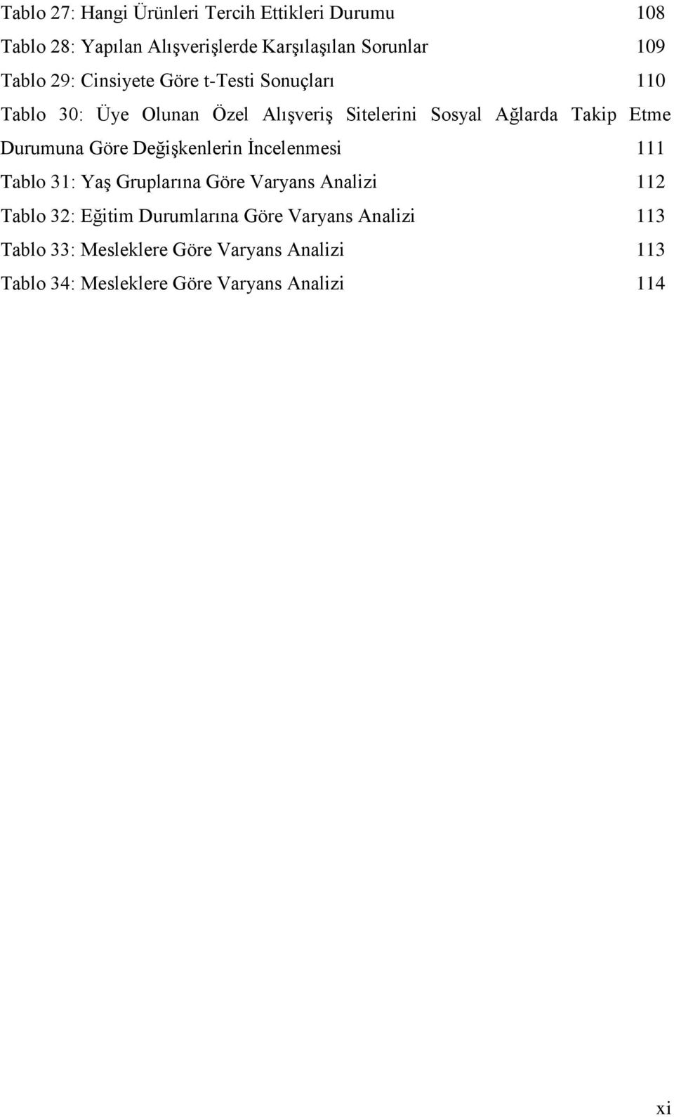 Durumuna Göre Değişkenlerin İncelenmesi 111 Tablo 31: Yaş Gruplarına Göre Varyans Analizi 112 Tablo 32: Eğitim