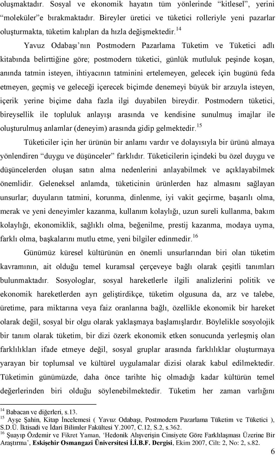 14 Yavuz Odabaşı nın Postmodern Pazarlama Tüketim ve Tüketici adlı kitabında belirttiğine göre; postmodern tüketici, günlük mutluluk peşinde koşan, anında tatmin isteyen, ihtiyacının tatminini