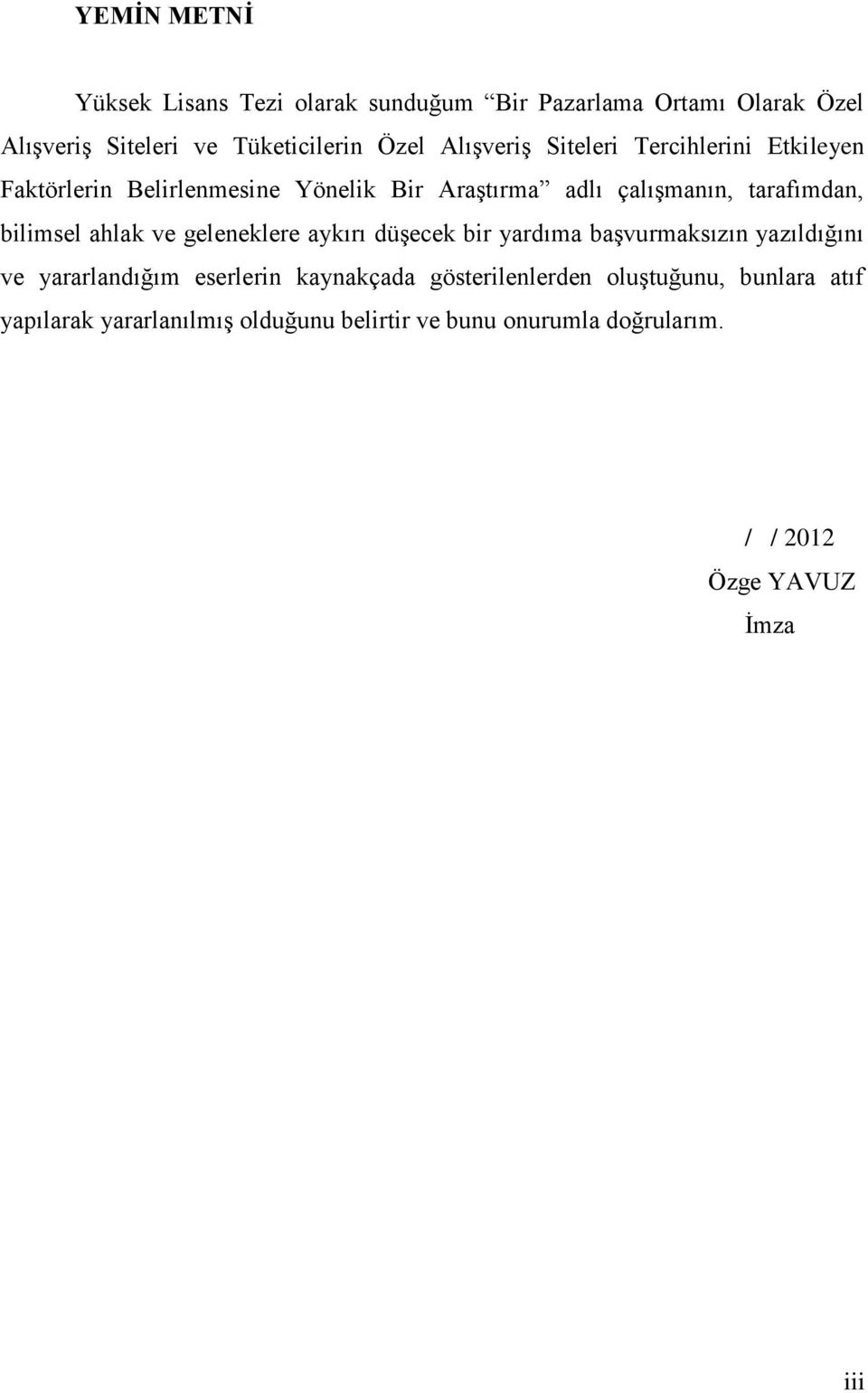 bilimsel ahlak ve geleneklere aykırı düşecek bir yardıma başvurmaksızın yazıldığını ve yararlandığım eserlerin kaynakçada