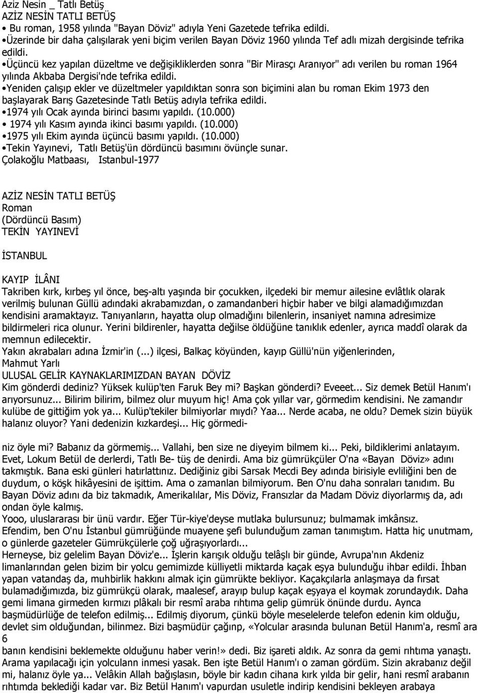 Üçüncü kez yapılan düzeltme ve değişikliklerden sonra "Bir Mirasçı Aranıyor" adı verilen bu roman 1964 yılında Akbaba Dergisi'nde tefrika edildi.