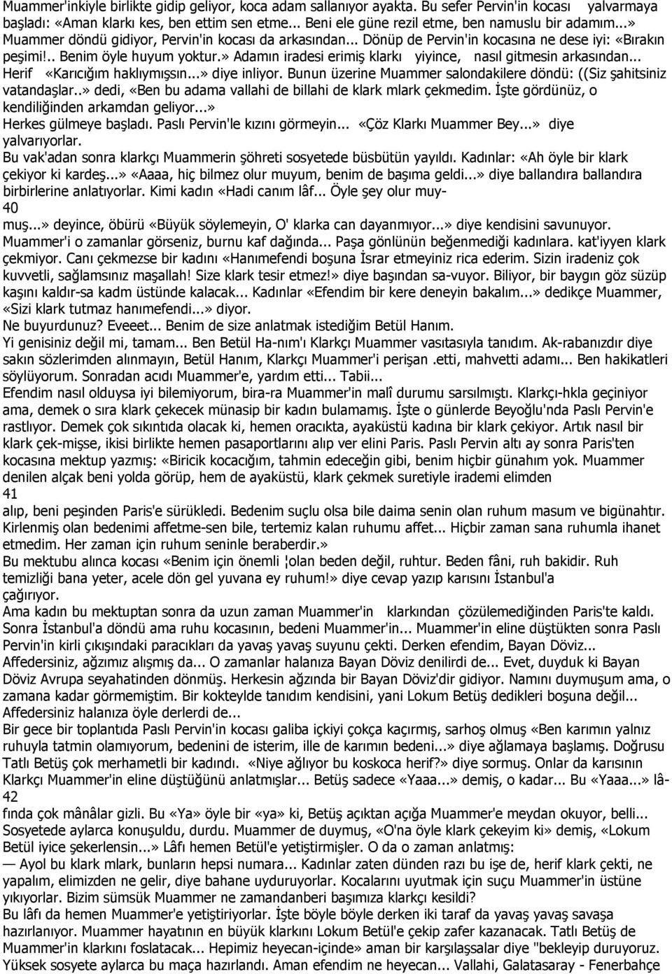 » Adamın iradesi erimiş klarkı yiyince, nasıl gitmesin arkasından... Herif «Karıcığım haklıymışsın...» diye inliyor. Bunun üzerine Muammer salondakilere döndü: ((Siz şahitsiniz vatandaşlar.