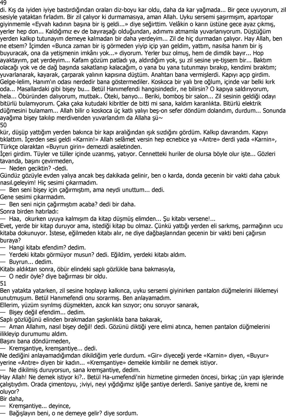 .. Kaldığımız ev de bayıraşağı olduğundan, adımımı atmamla yuvarlanıyorum. Düştüğüm yerden kalkıp tutunayım demeye kalmadan bir daha yerdeyim... Zil de hiç durmadan çalıyor. Hay Allah, ben ne etsem?