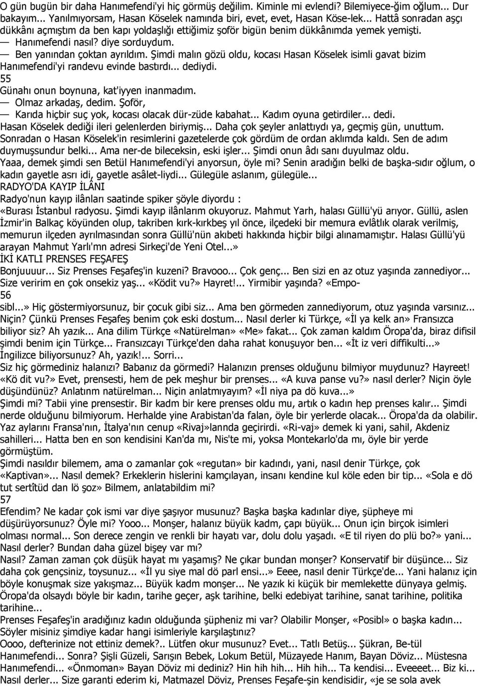 Şimdi malın gözü oldu, kocası Hasan Köselek isimli gavat bizim Hanımefendi'yi randevu evinde bastırdı... dediydi. 55 Günahı onun boynuna, kat'iyyen inanmadım. Olmaz arkadaş, dedim.