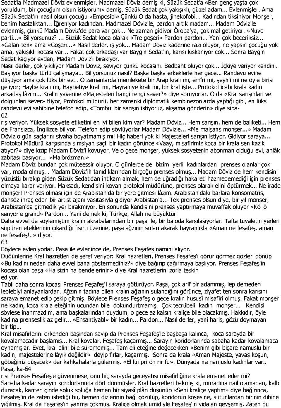 .. Madam Döviz'le evlenmiş, çünkü Madam Döviz'de para var çok... Ne zaman gidiyor Öropa'ya, çok mal getiriyor. «Nuvo parti...» Biliyorsunuz?... Süzük Sedat koca olarak «Tre goşeri» Pardon pardon.