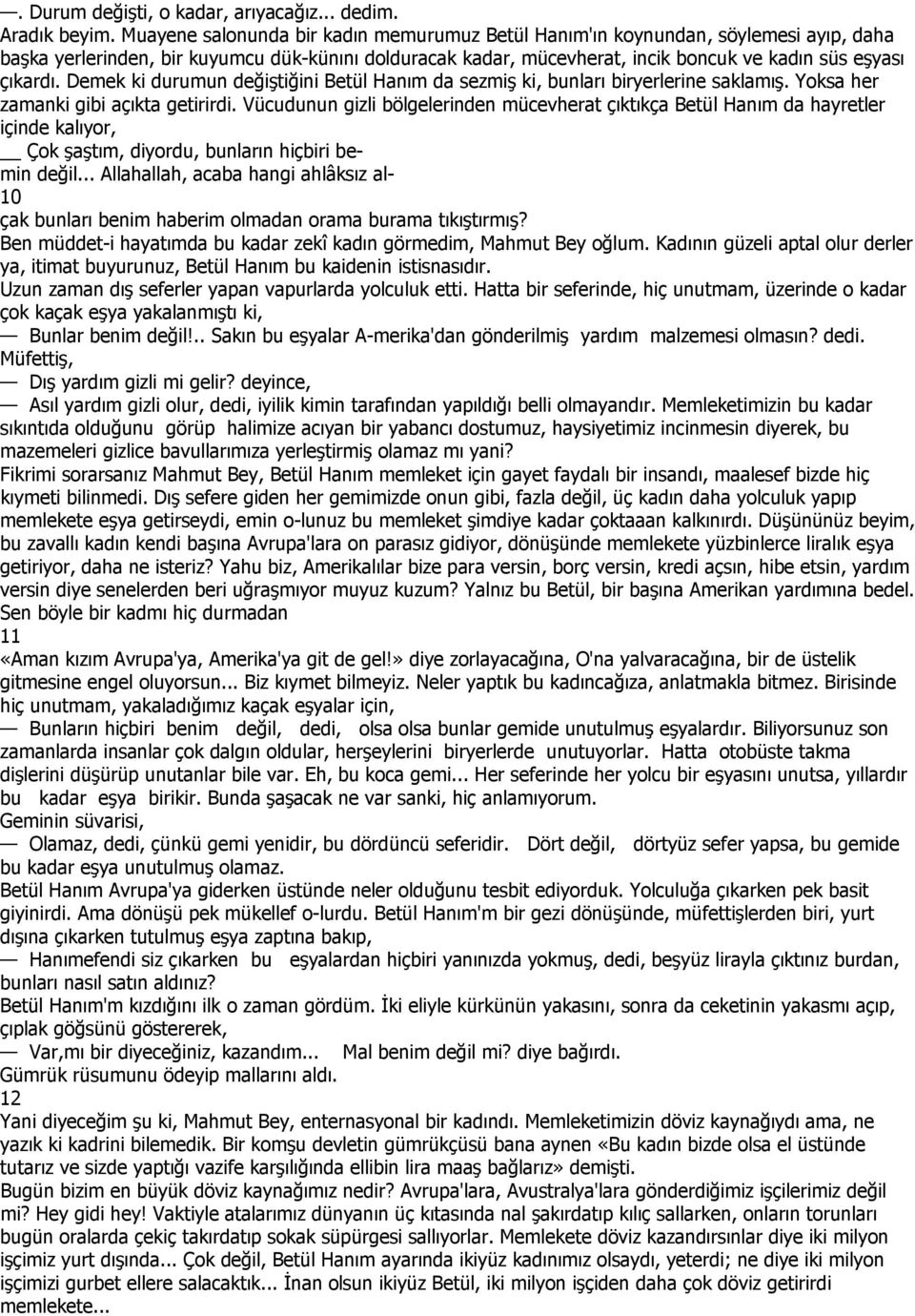 Demek ki durumun değiştiğini Betül Hanım da sezmiş ki, bunları biryerlerine saklamış. Yoksa her zamanki gibi açıkta getirirdi.