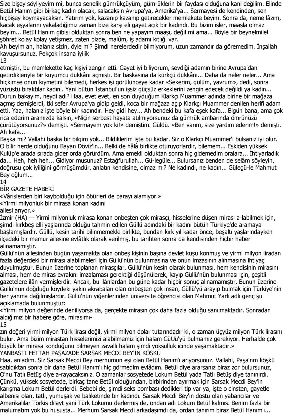 Sonra da, neme lâzım, kaçak eşyalarını yakaladığımız zaman bize karşı eli gayet açık bir kadındı. Bu bizim işler, maaşla olmaz beyim.