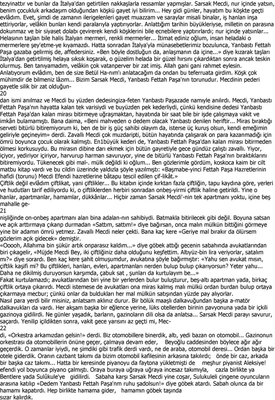 Evet, şimdi de zamanın ilerigelenleri gayet muazzam ve saraylar misali binalar, iş hanlan inşa ettiriyorlar, velâkin bunları kendi paralarıyla yaptırıyorlar.