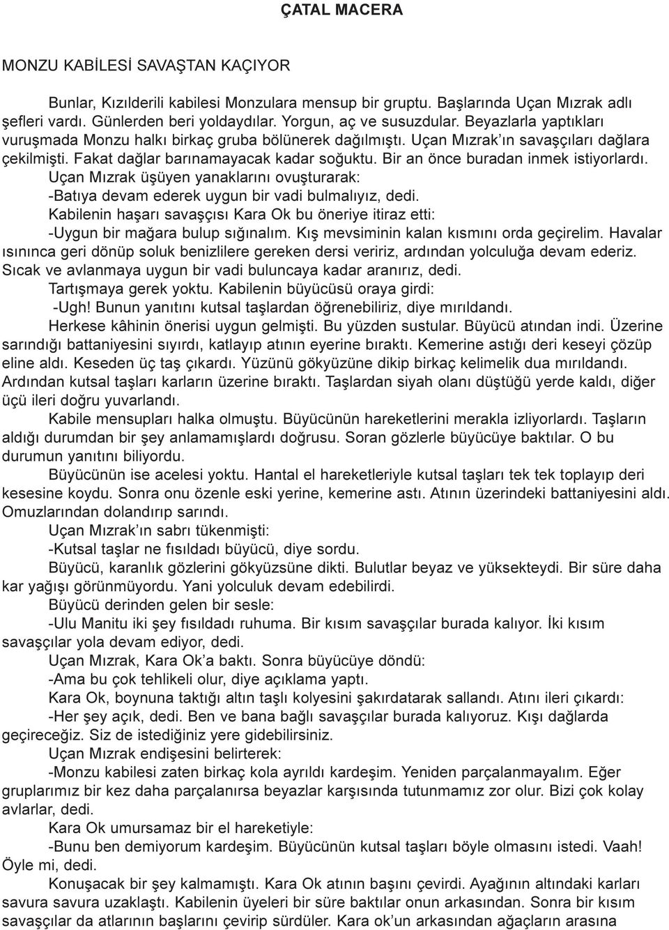 Bir an önce buradan inmek istiyorlardý. Uçan Mýzrak üþüyen yanaklarýný ovuþturarak: -Batýya devam ederek uygun bir vadi bulmalýyýz, dedi.