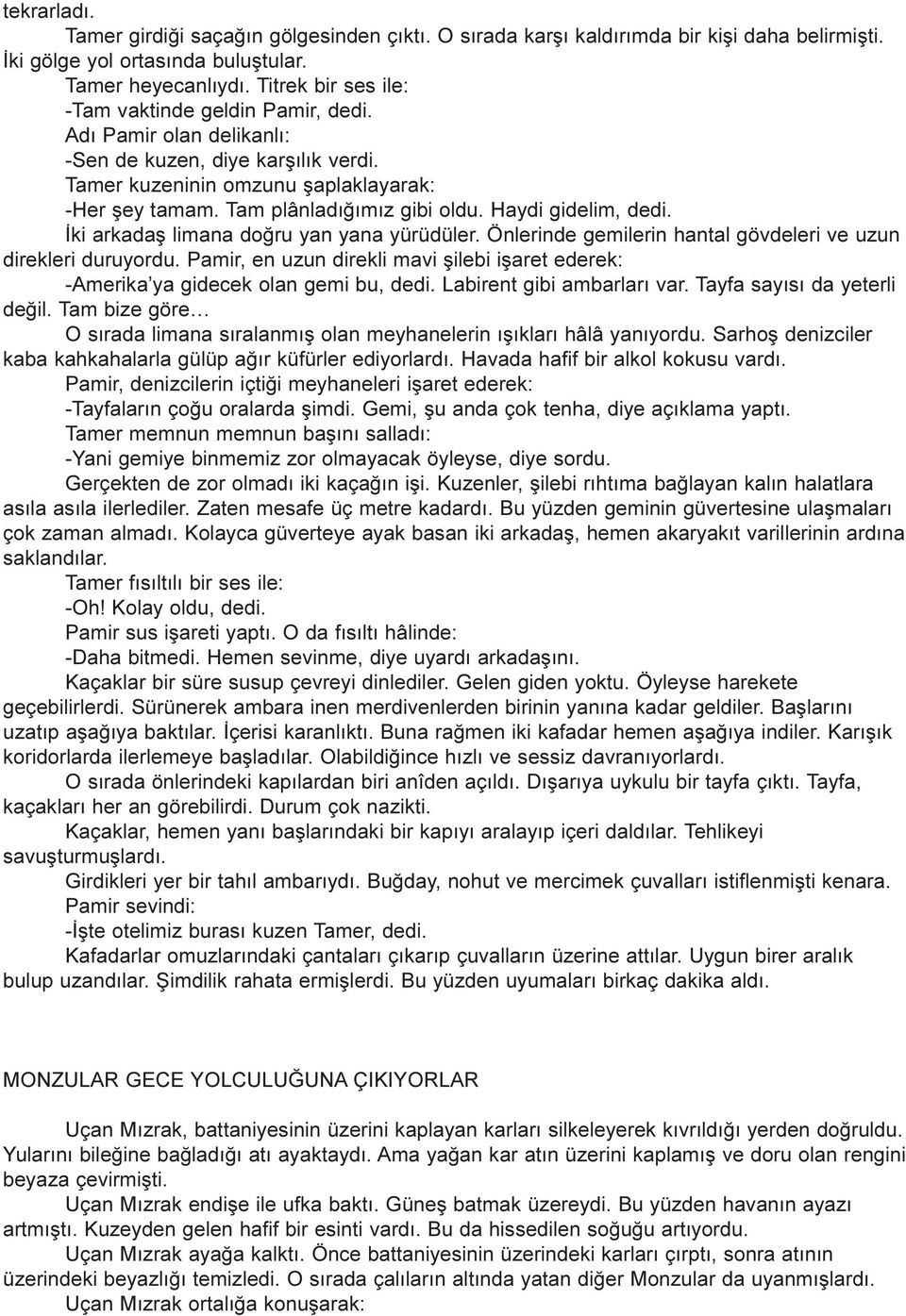 Haydi gidelim, dedi. Ýki arkadaþ limana doðru yan yana yürüdüler. Önlerinde gemilerin hantal gövdeleri ve uzun direkleri duruyordu.