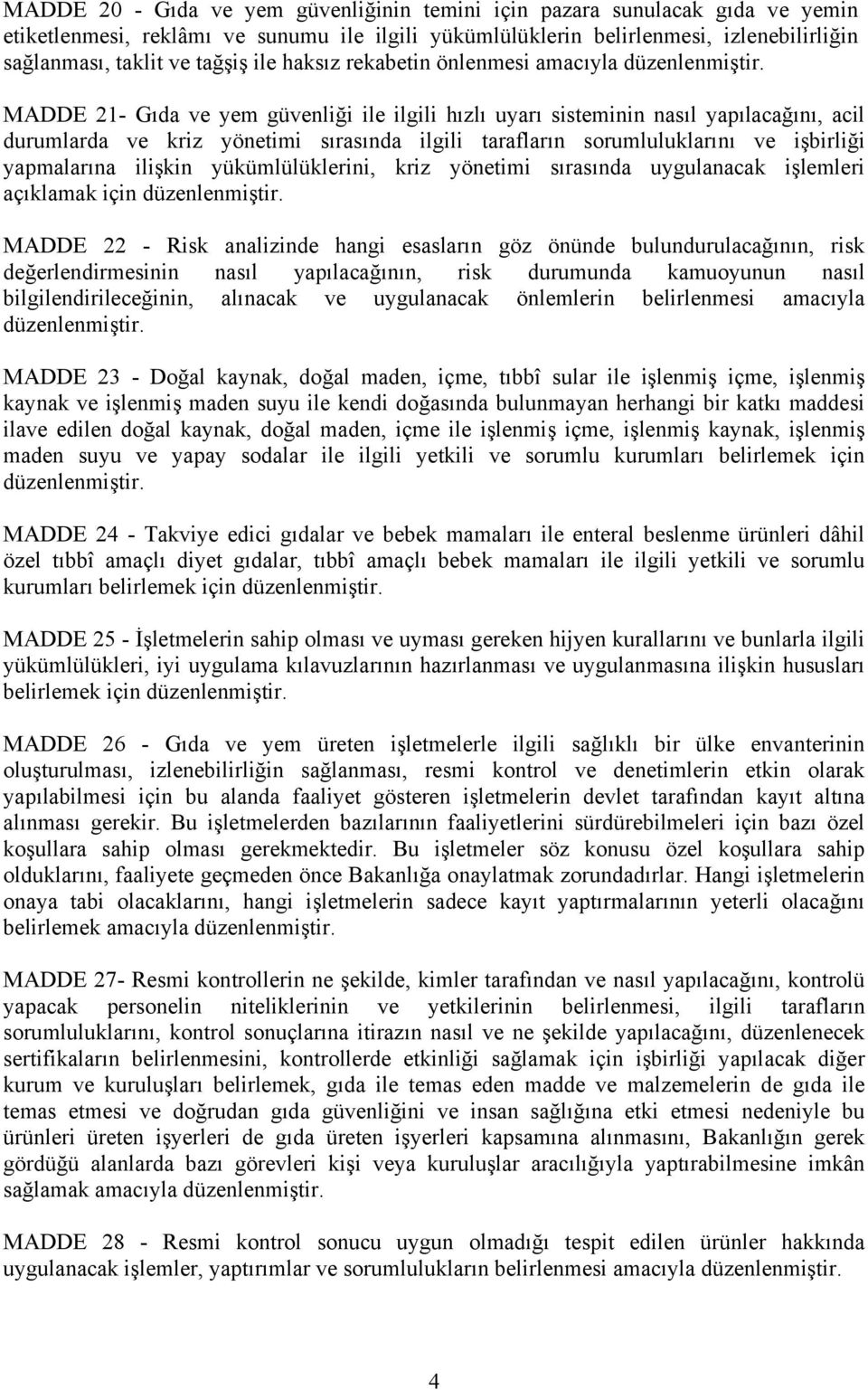 sorumluluklarını ve işbirliği yapmalarına ilişkin yükümlülüklerini, kriz yönetimi sırasında uygulanacak işlemleri açıklamak için MADDE 22 - Risk analizinde hangi esasların göz önünde