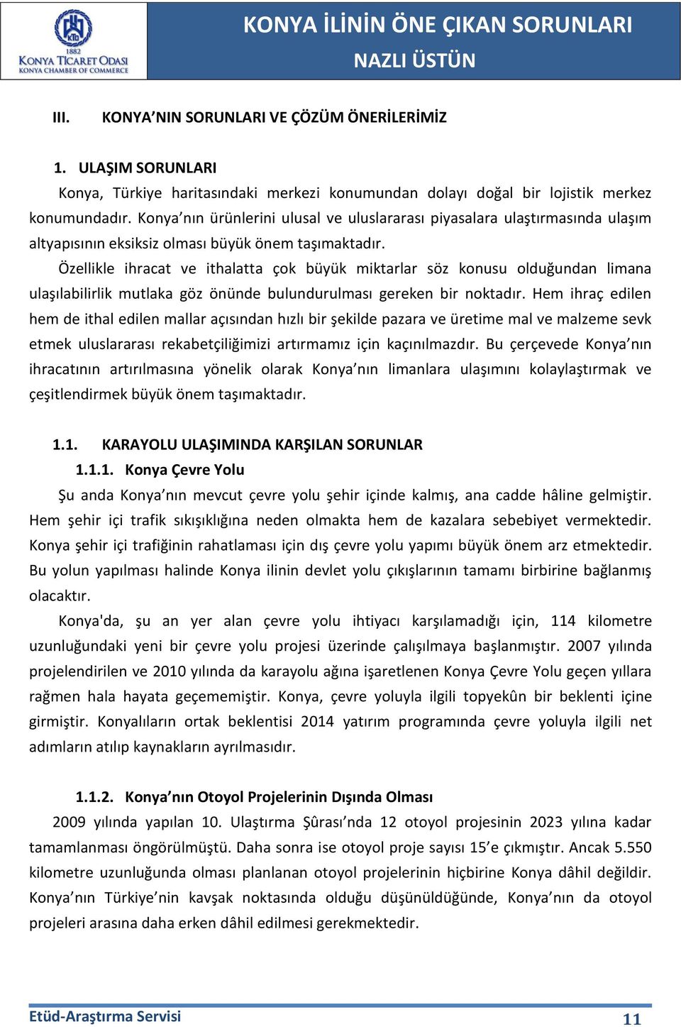 Özellikle ihracat ve ithalatta çok büyük miktarlar söz konusu olduğundan limana ulaşılabilirlik mutlaka göz önünde bulundurulması gereken bir noktadır.