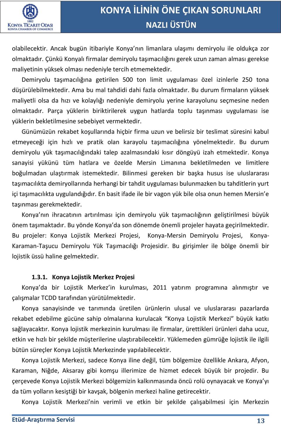 Demiryolu taşımacılığına getirilen 500 ton limit uygulaması özel izinlerle 250 tona düşürülebilmektedir. Ama bu mal tahdidi dahi fazla olmaktadır.