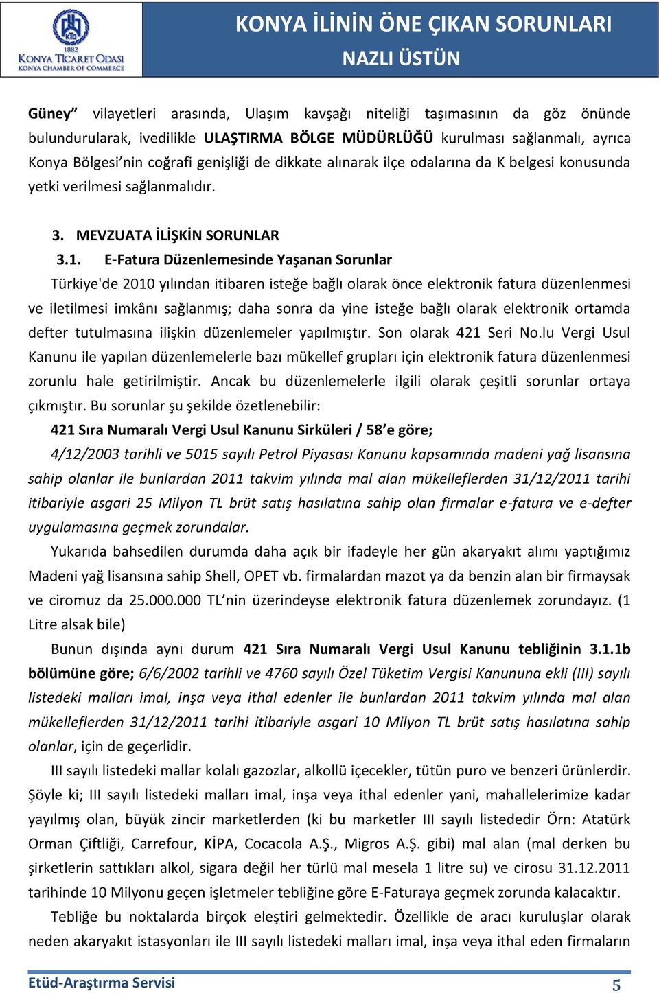 E-Fatura Düzenlemesinde Yaşanan Sorunlar Türkiye'de 2010 yılından itibaren isteğe bağlı olarak önce elektronik fatura düzenlenmesi ve iletilmesi imkânı sağlanmış; daha sonra da yine isteğe bağlı