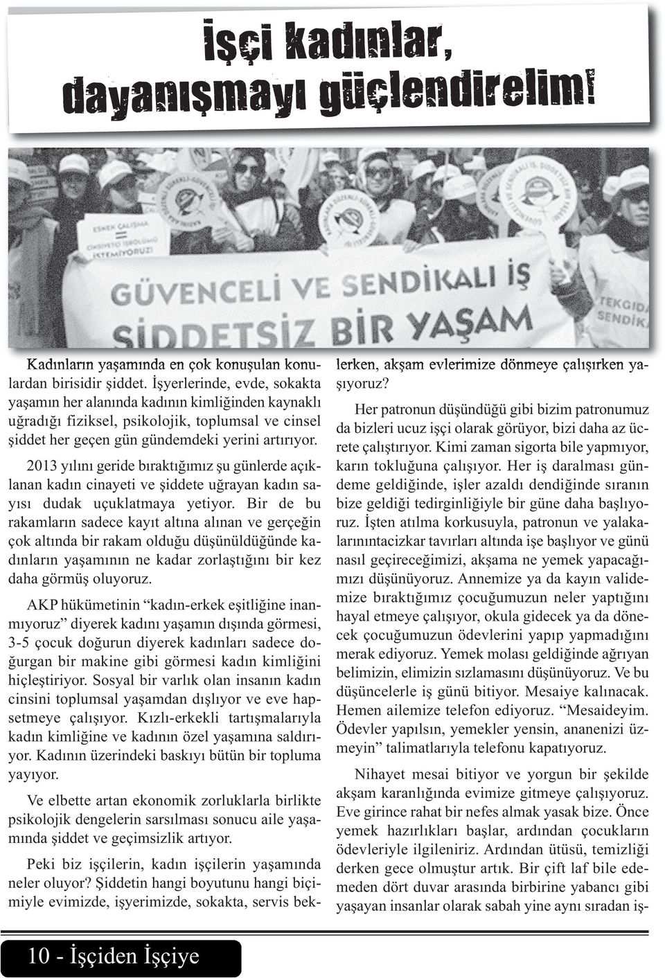 2013 yılını geride bıraktığımız şu günlerde açıklanan kadın cinayeti ve şiddete uğrayan kadın sayısı dudak uçuklatmaya yetiyor.