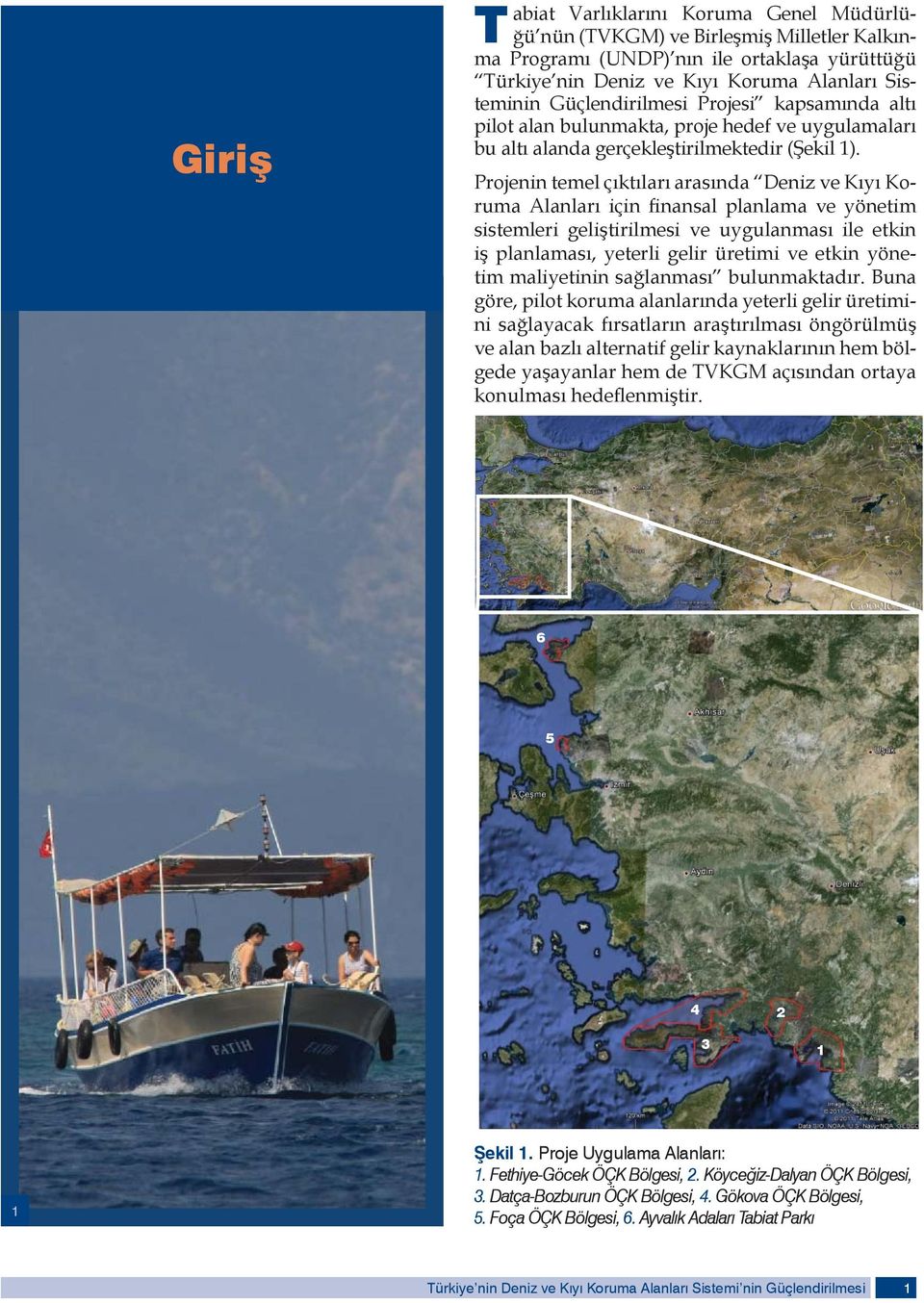 Projenin temel çıktıları arasında Deniz ve Kıyı Koruma Alanları için finansal planlama ve yönetim sistemleri geliştirilmesi ve uygulanması ile etkin iş planlaması, yeterli gelir üretimi ve etkin