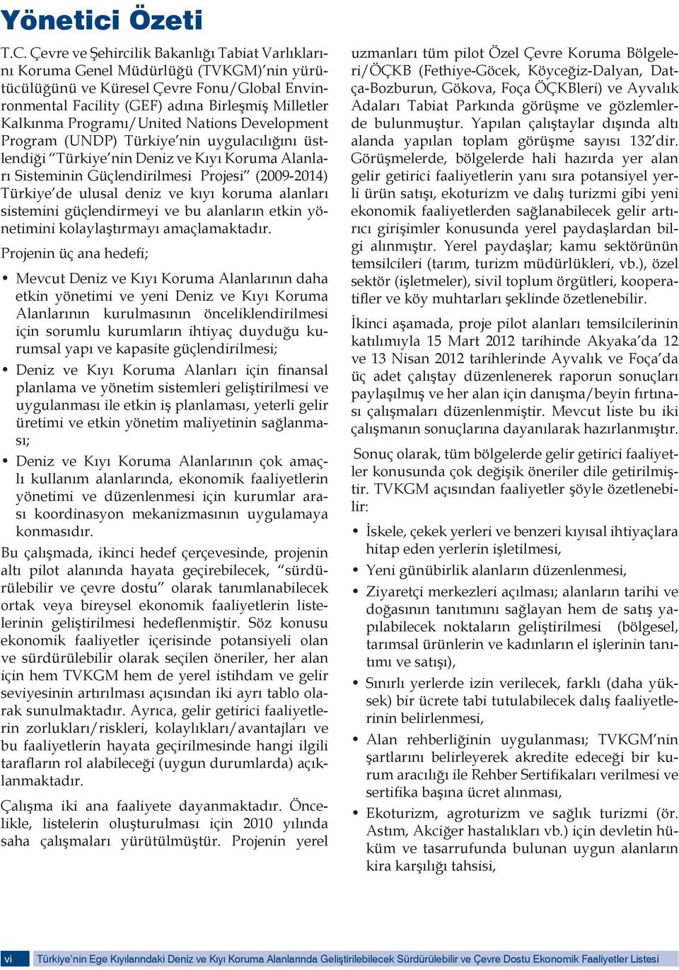 Programı/United Nations Development Program (UNDP) Türkiye nin uygulacılığını üstlendiği Türkiye nin Deniz ve Kıyı Koruma Alanları Sisteminin Güçlendirilmesi Projesi (2009-2014) Türkiye de ulusal