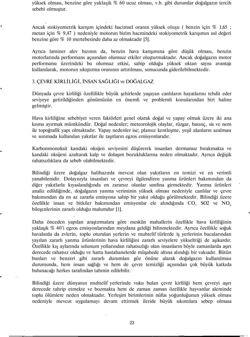 mertebesinde daha az olmaktadır [5]. Ayrıca laminer alev hızının da, benzin hava karışımına göre düşük olması, benzin motorlarında performans açısından olumsuz etkiler oluşturmaktadır.