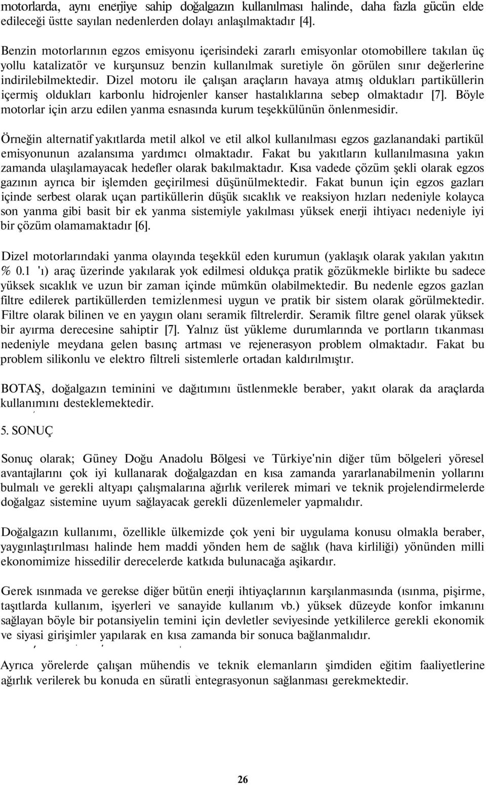 Dizel motoru ile çalışan araçların havaya atmış oldukları partiküllerin içermiş oldukları karbonlu hidrojenler kanser hastalıklarına sebep olmaktadır [7].