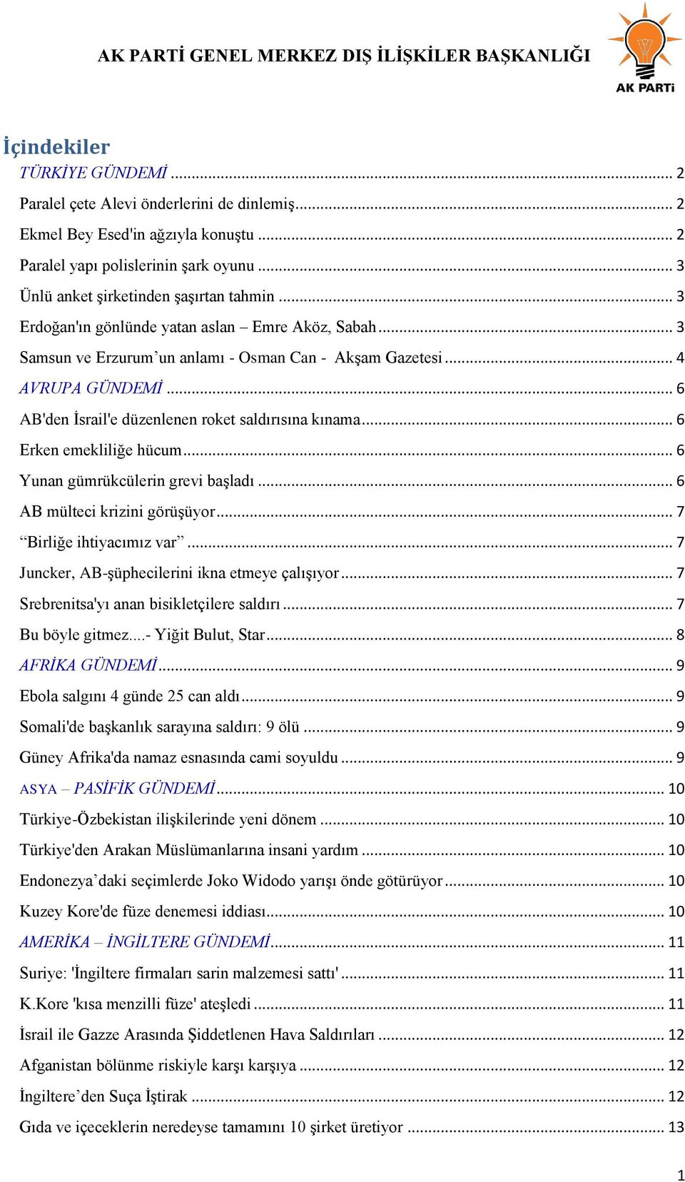 .. 6 Erken emekliliğe hücum... 6 Yunan gümrükcülerin grevi baģladı... 6 AB mülteci krizini görüģüyor... 7 Birliğe ihtiyacımız var... 7 Juncker, AB-Ģüphecilerini ikna etmeye çalıģıyor.